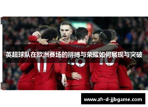 英超球队在欧洲赛场的拼搏与荣耀如何展现与突破