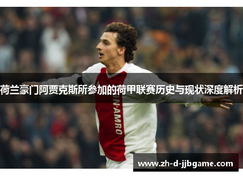 荷兰豪门阿贾克斯所参加的荷甲联赛历史与现状深度解析