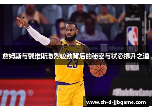 詹姆斯与戴维斯激烈较劲背后的秘密与状态提升之道