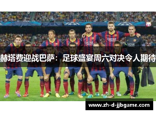 赫塔费迎战巴萨：足球盛宴周六对决令人期待