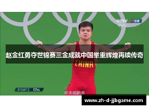 赵金红勇夺世锦赛三金成就中国举重辉煌再续传奇