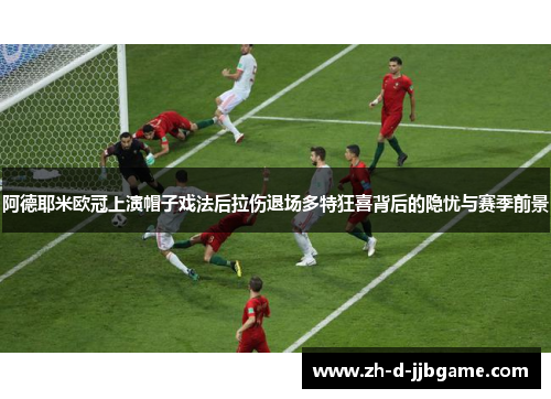 阿德耶米欧冠上演帽子戏法后拉伤退场多特狂喜背后的隐忧与赛季前景