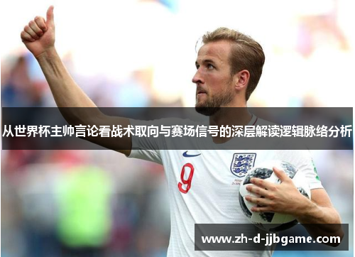 从世界杯主帅言论看战术取向与赛场信号的深层解读逻辑脉络分析