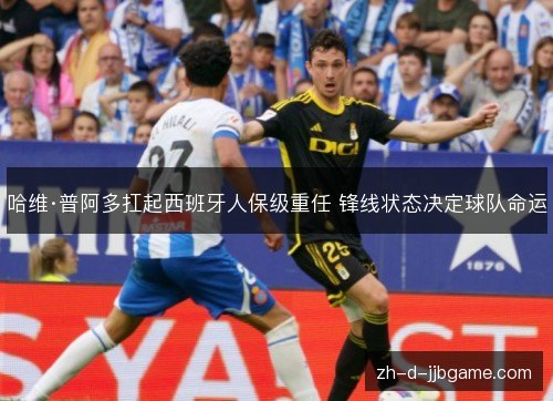哈维·普阿多扛起西班牙人保级重任 锋线状态决定球队命运